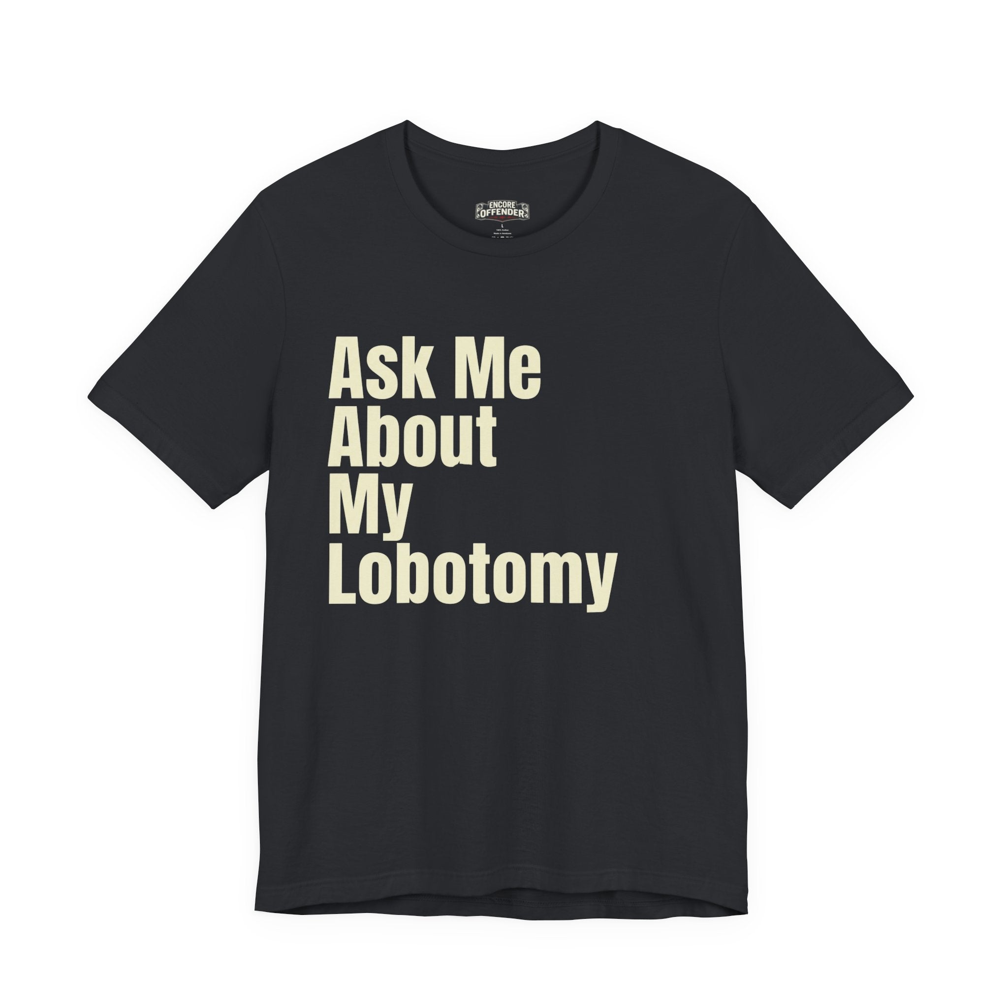Ask Me About My Lobotomy | T-Shirt