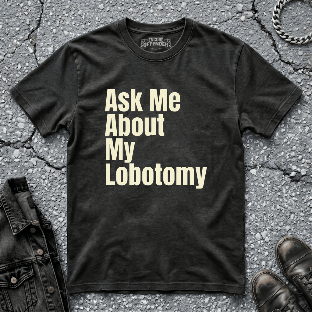 Ask Me About My Lobotomy | T-Shirt