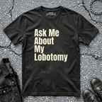 Ask Me About My Lobotomy | T-Shirt