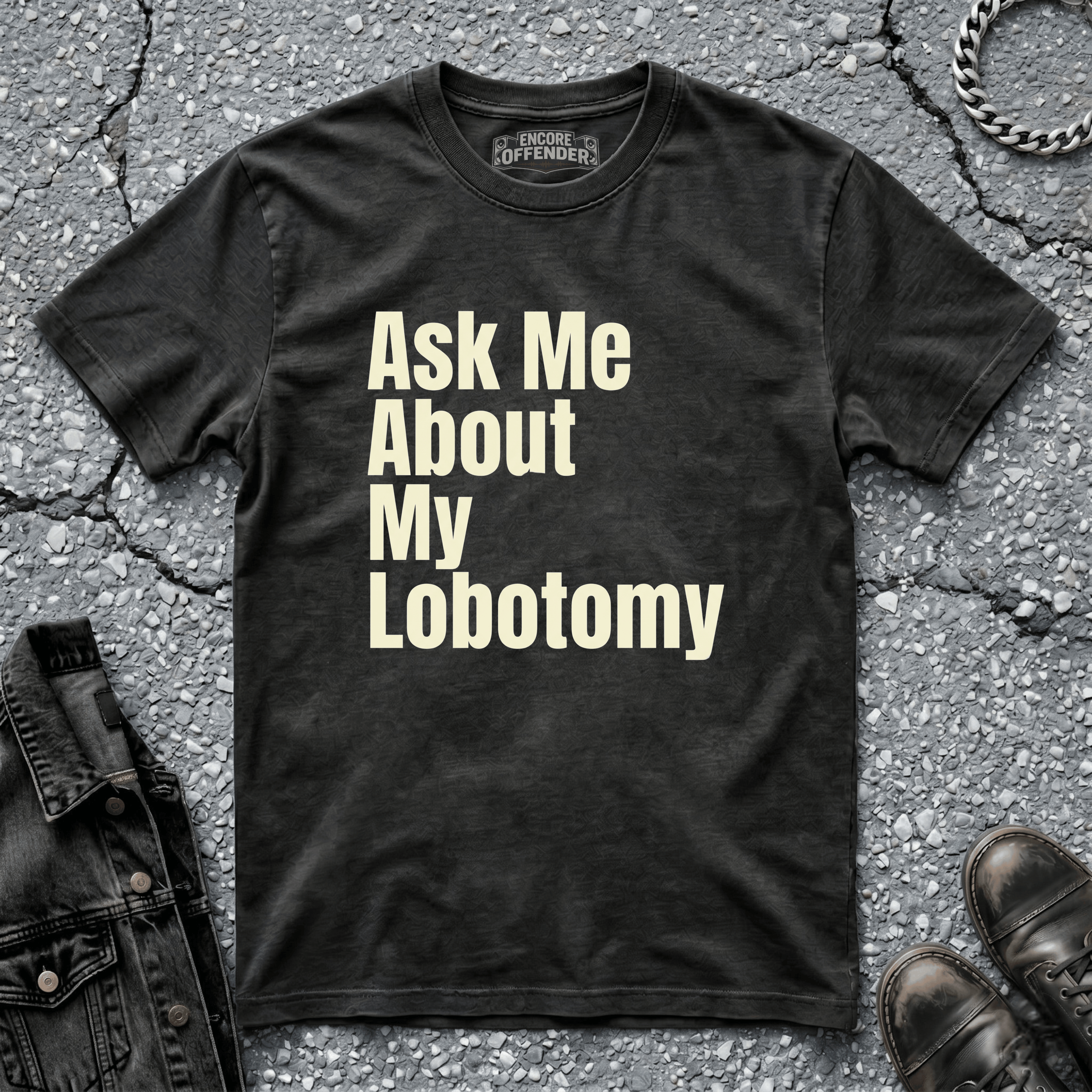 Ask Me About My Lobotomy | T-Shirt