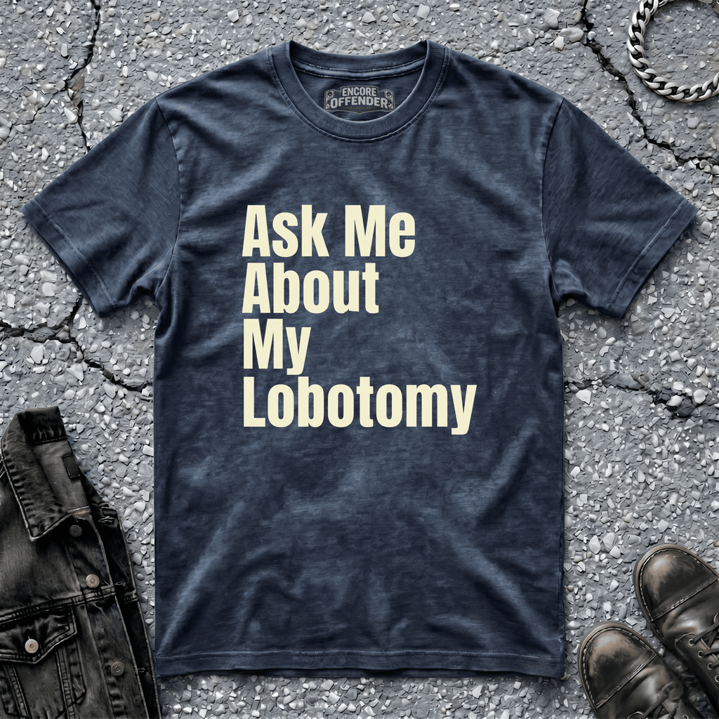 Ask Me About My Lobotomy | T-Shirt