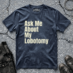 Ask Me About My Lobotomy | T-Shirt