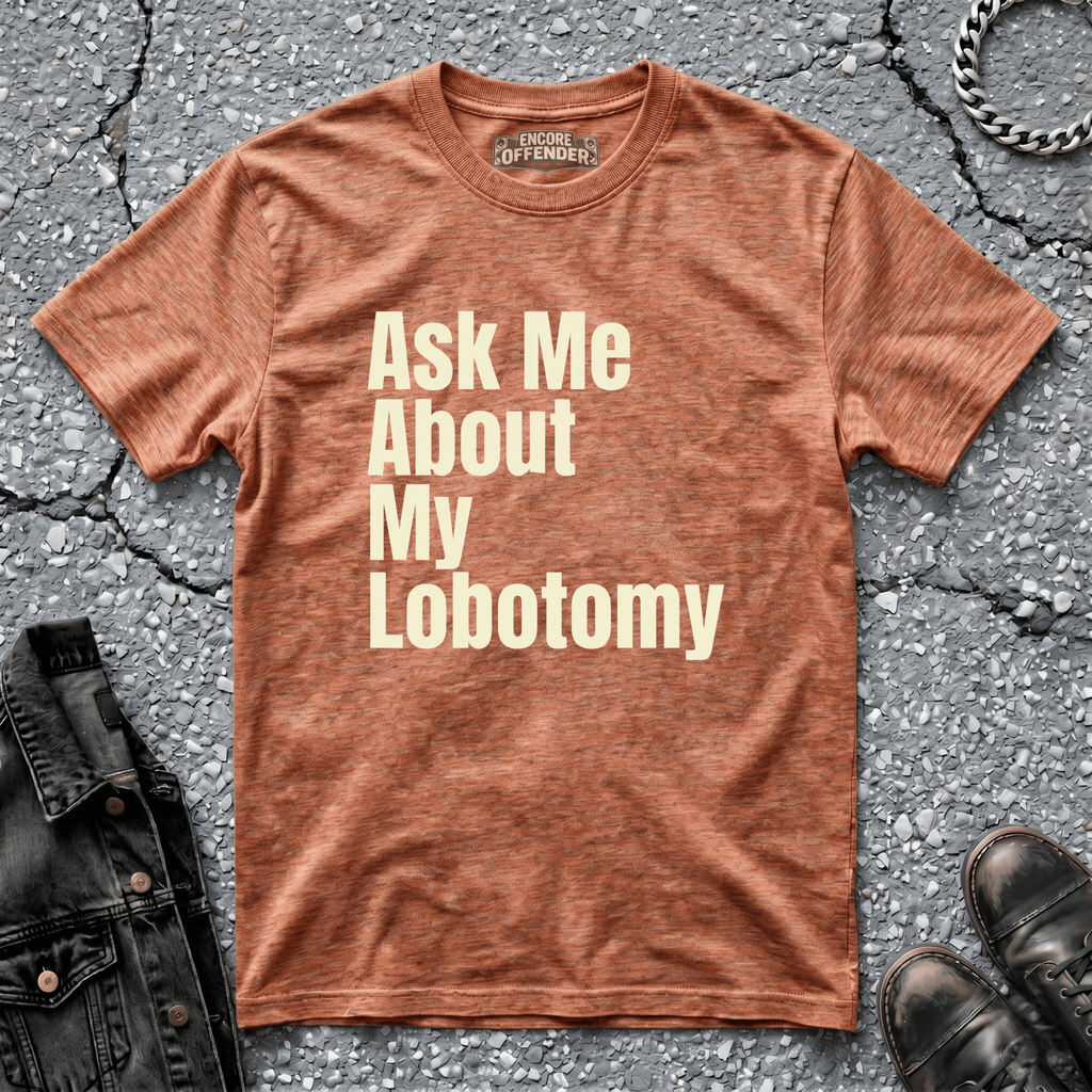 Ask Me About My Lobotomy | T-Shirt