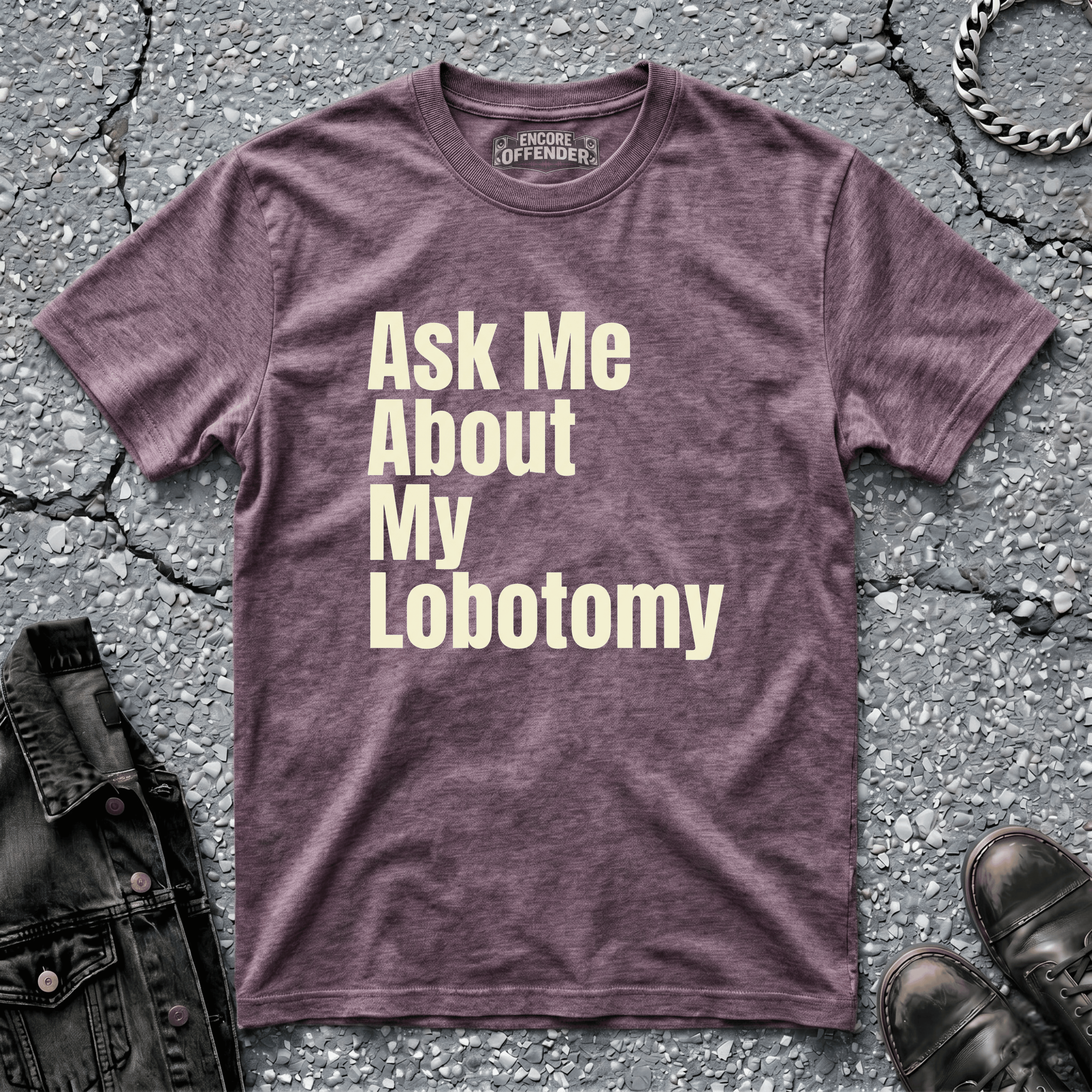 Ask Me About My Lobotomy | T-Shirt