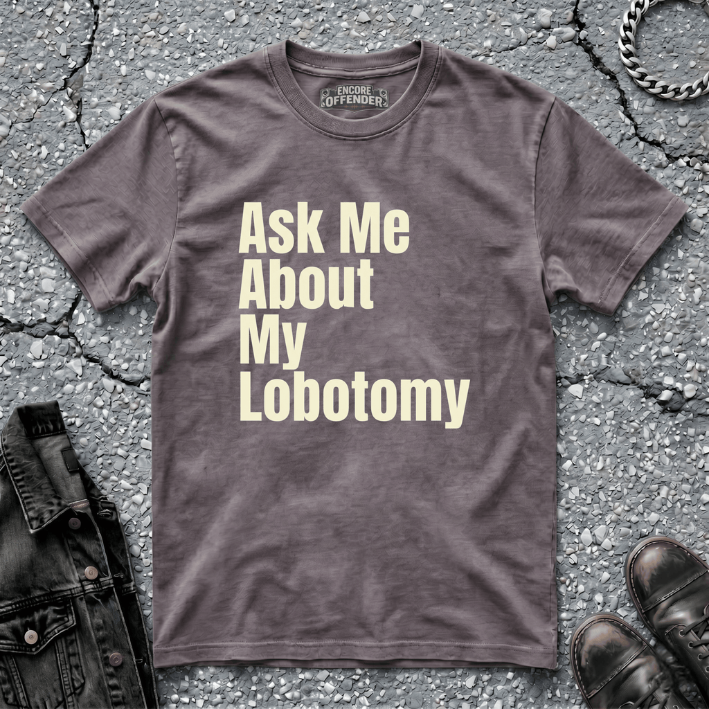 Ask Me About My Lobotomy | T-Shirt