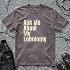 Ask Me About My Lobotomy | T-Shirt