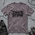 I Need To Sit Down | T-Shirt